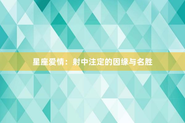 星座爱情：射中注定的因缘与名胜